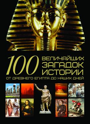 100 величайших загадок истории от древнего Египта до наших дней