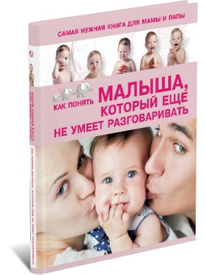 Самая нужная книга для мамы и папы. Как понять малыша